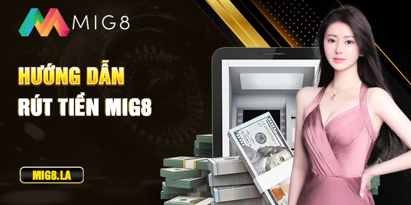 Hướng dẫn rút tiền Mig8