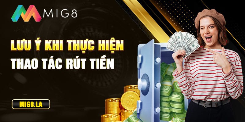 Lưu ý khi thực hiện rút tiền Mig8