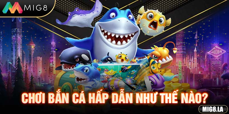 Chơi bắn cá hấp dẫn như thế nào?