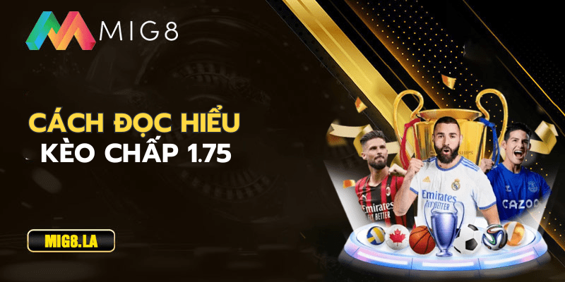 Cách đọc hiểu kèo chấp 1.75