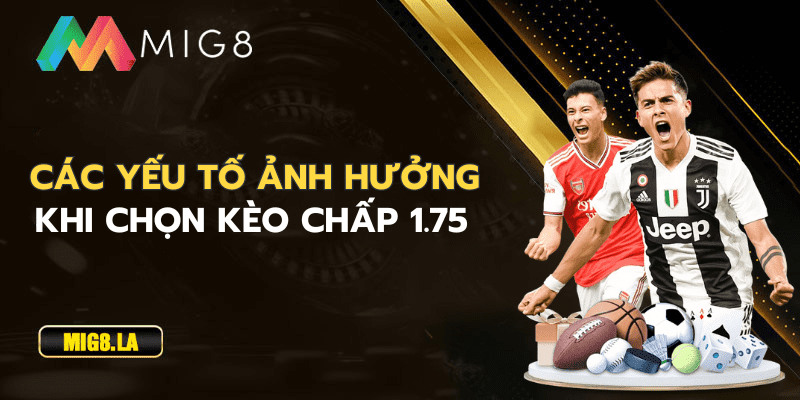 Các yếu tố ảnh hưởng khi chọn kèo chấp 1.75