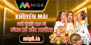 Khuyến mãi giới thiệu bạn bè Mig8