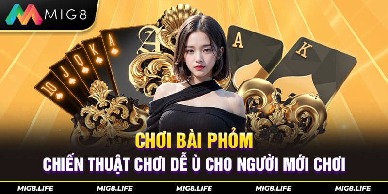 Chơi Bài Phỏm - Chiến Thuật Chơi Dễ Ù Cho Người Mới Chơi