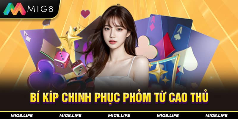 Bí kíp chinh phục Phỏm từ cao thủ