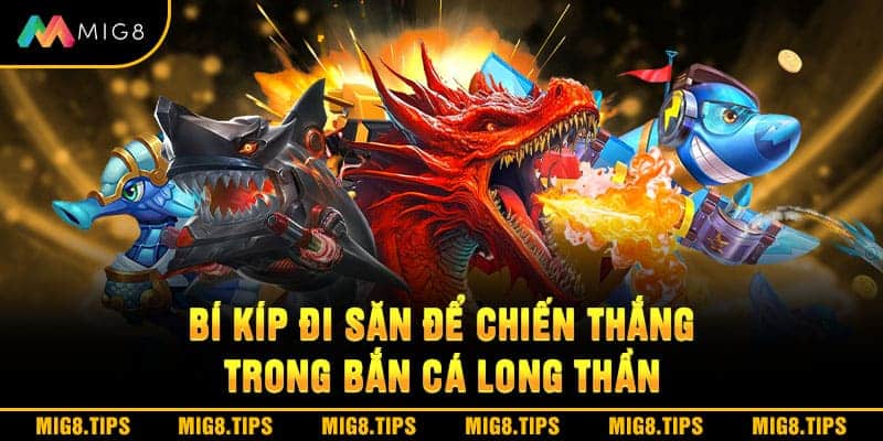 Bí kíp đi săn để chiến thắng trong bắn cá Long Thần