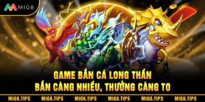 Game Bắn Cá Long Thần - Bắn Càng Nhiều, Thưởng Càng To
