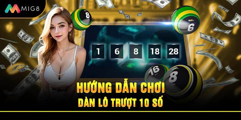 Hướng dẫn chơi dàn lô trượt 10 số tại nhà cái Mig8