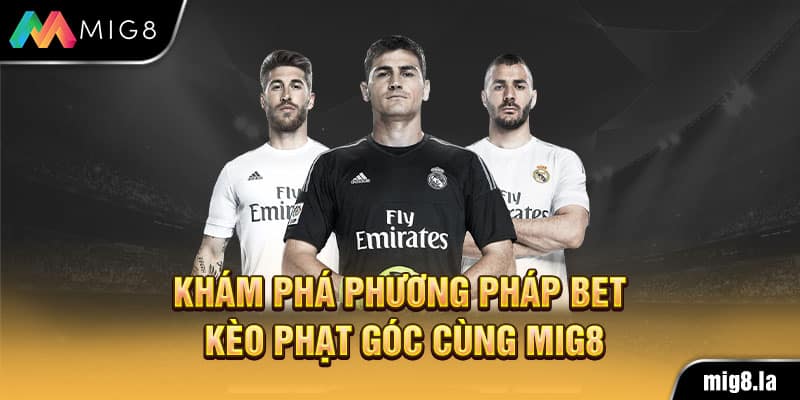 Khám phá phương pháp bet kèo phạt góc cùng Mig8